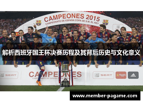 解析西班牙国王杯决赛历程及其背后历史与文化意义 解析西班牙国王杯决赛历程及其背后历史与文化意义