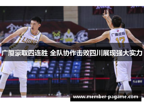 广厦豪取四连胜 全队协作击败四川展现强大实力 广厦豪取四连胜 全队协作击败四川展现强大实力