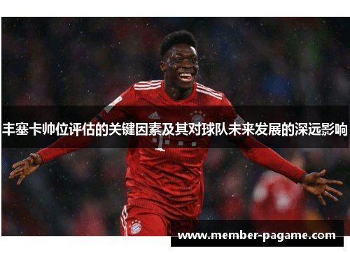 丰塞卡帅位评估的关键因素及其对球队未来发展的深远影响