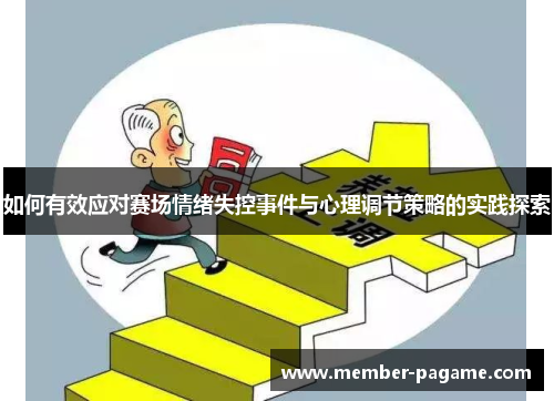 如何有效应对赛场情绪失控事件与心理调节策略的实践探索 如何有效应对赛场情绪失控事件与心理调节策略的实践探索