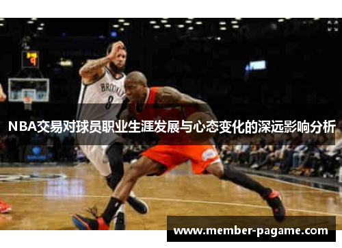 NBA交易对球员职业生涯发展与心态变化的深远影响分析