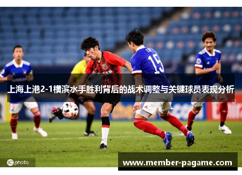 上海上港2-1横滨水手胜利背后的战术调整与关键球员表现分析