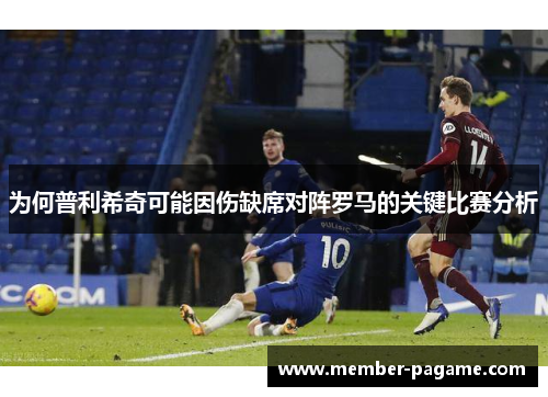 为何普利希奇可能因伤缺席对阵罗马的关键比赛分析