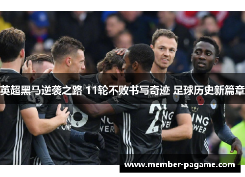 英超黑马逆袭之路 11轮不败书写奇迹 足球历史新篇章
