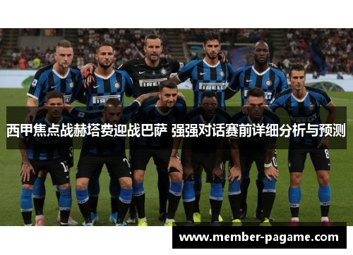 西甲焦点战赫塔费迎战巴萨 强强对话赛前详细分析与预测