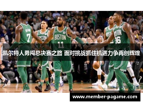 凯尔特人勇闯总决赛之路 面对挑战抓住机遇力争再创辉煌