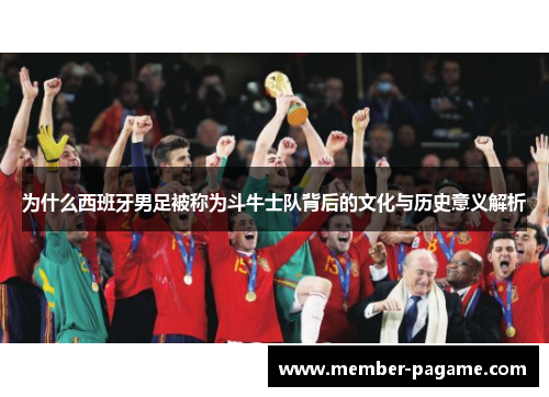 为什么西班牙男足被称为斗牛士队背后的文化与历史意义解析