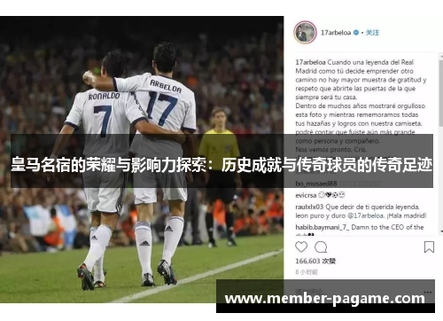 皇马名宿的荣耀与影响力探索:历史成就与传奇球员的传奇足迹 皇马名宿的荣耀与影响力探索:历史成就与传奇球员的传奇足迹