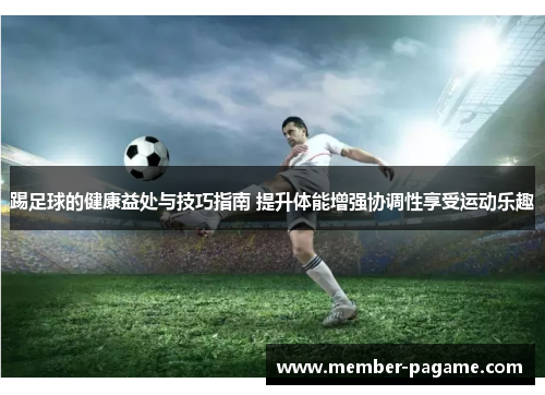 踢足球的健康益处与技巧指南 提升体能增强协调性享受运动乐趣