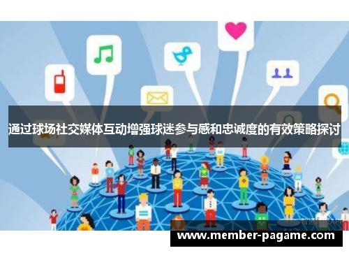 通过球场社交媒体互动增强球迷参与感和忠诚度的有效策略探讨