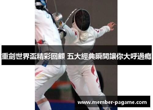 重劍世界盃精彩回顧 五大經典瞬間讓你大呼過癮 重劍世界盃精彩回顧 五大經典瞬間讓你大呼過癮