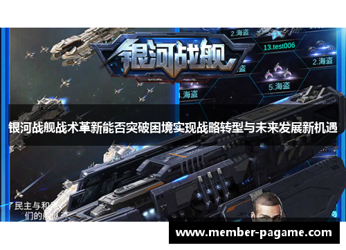 银河战舰战术革新能否突破困境实现战略转型与未来发展新机遇 银河战舰战术革新能否突破困境实现战略转型与未来发展新机遇