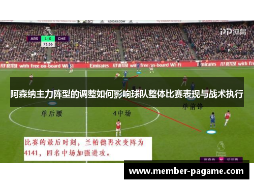 阿森纳主力阵型的调整如何影响球队整体比赛表现与战术执行