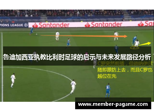 鲁迪加西亚执教比利时足球的启示与未来发展路径分析