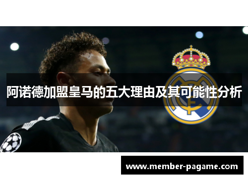 阿诺德加盟皇马的五大理由及其可能性分析 阿诺德加盟皇马的五大理由及其可能性分析