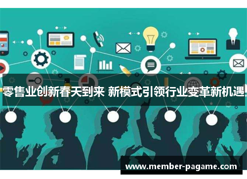 零售业创新春天到来 新模式引领行业变革新机遇 零售业创新春天到来 新模式引领行业变革新机遇