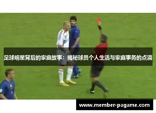 足球明星背后的家庭故事：揭秘球员个人生活与家庭事务的点滴