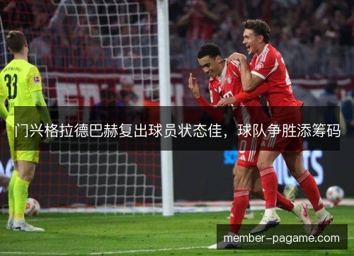 门兴格拉德巴赫复出球员状态佳,球队争胜添筹码 门兴格拉德巴赫复出球员状态佳,球队争胜添筹码